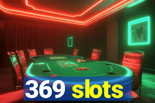 369 slots